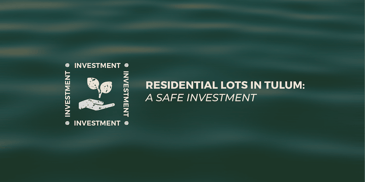 residential lots in tulum a safe investment